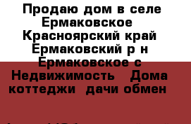 Продаю дом в селе Ермаковское - Красноярский край, Ермаковский р-н, Ермаковское с. Недвижимость » Дома, коттеджи, дачи обмен   